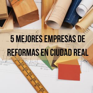 Mejores empresas de Reformas en Ciudad Real